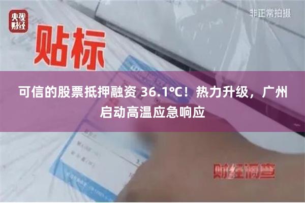 可信的股票抵押融资 36.1℃！热力升级，广州启动高温应急响应