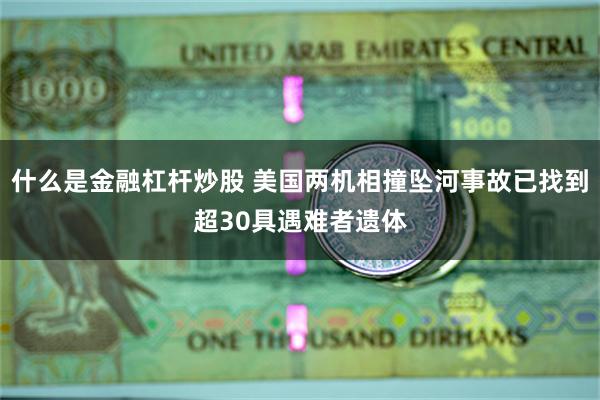 什么是金融杠杆炒股 美国两机相撞坠河事故已找到超30具遇难者遗体